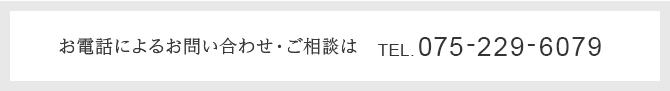 お電話によるお問い合わせ・ご相談は TEL.075-229-6079